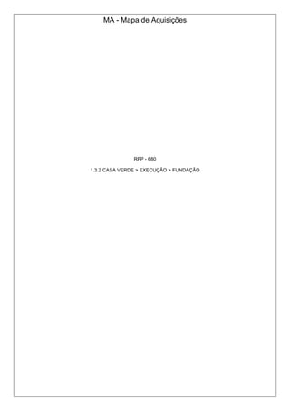 MA - Mapa de Aquisições 
RFP - 680 
1.3.2 CASA VERDE > EXECUÇÃO > FUNDAÇÃO 
 
