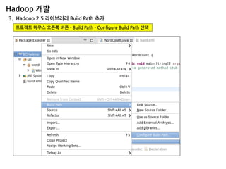 Hadoop 개발 
3. Hadoop 2.5 라이브러리 Build Path 추가 
프로젝트 마우스 오른쪽 버튼 - Build Path - Configure Build Path 선택  