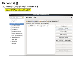 Hadoop 개발 
3. Hadoop 2.5 라이브러리 Build Path 추가 
Library에서 Add External Jars 선택  