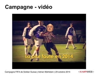 Campagne - vidéo 
Campagne FIFA de Solidar Suisse | Adrian Mahlstein | 29 octobre 2014 
 