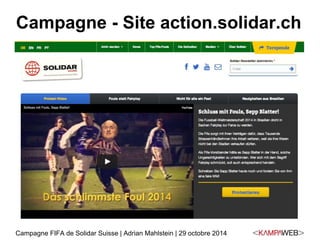 Campagne - Site action.solidar.ch 
Campagne FIFA de Solidar Suisse | Adrian Mahlstein | 29 octobre 2014 
 