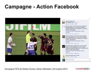Campagne - Action Facebook 
Campagne FIFA de Solidar Suisse | Adrian Mahlstein | 29 octobre 2014 
 