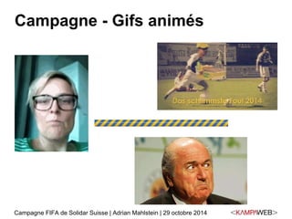 Campagne - Gifs animés 
Campagne FIFA de Solidar Suisse | Adrian Mahlstein | 29 octobre 2014 
 