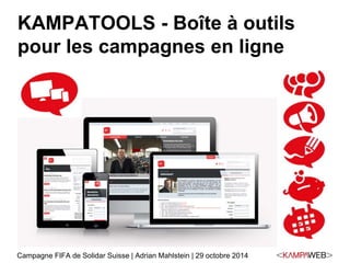 KAMPATOOLS - Boîte à outils 
pour les campagnes en ligne 
Campagne FIFA de Solidar Suisse | Adrian Mahlstein | 29 octobre 2014 
 