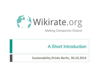Making Companies Clearer 
A Short Introduction 
Sustainability Drinks Berlin, 30.10.2014 
 