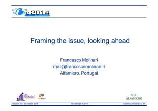 Session 7d, 30 October 2014 eChallenges e-2014 Creative Commons CC BY
Framing the issue, looking ahead
Francesco Molinari
mail@francescomolinari.it
Alfamicro, Portugal
 