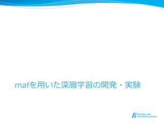 mafを⽤用いた深層学習の開発・実験 
 