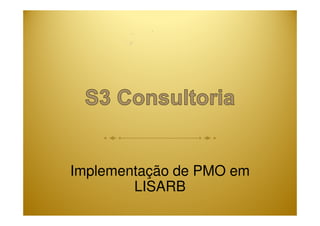 Implementação de PMO em 
LISARB 
 