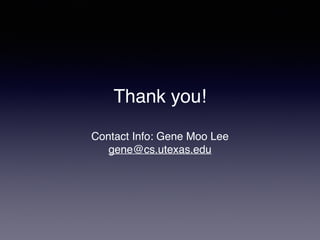 Thank you!! 
! 
Contact Info: Gene Moo Lee! 
gene@cs.utexas.edu 
 