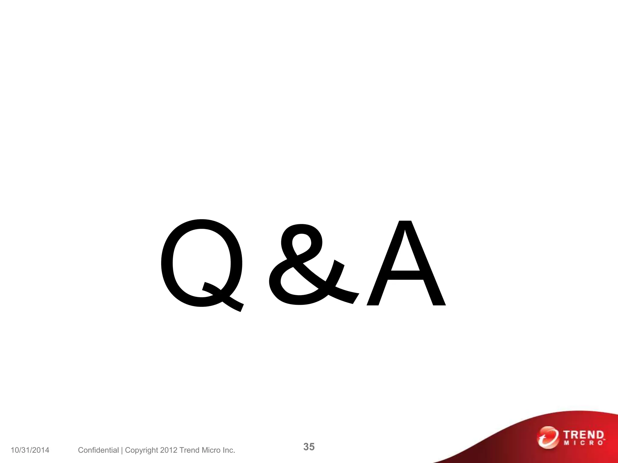 Q＆A 
10/31/2014 Confidential | Copyright 2012 Trend Micro Inc. 35 
