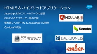 HTML5 & ハイブリッドアプリケーション 
Javascript MVCフレームワークの台頭 
GUIによるクリエーター等の充実 
慣れ親しんだHTML & Javascriptでの開発 
Cordovaの成熟 
 