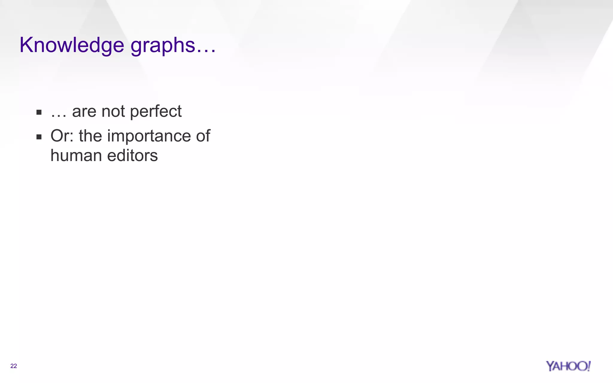 Knowledge graphs… 
22 
▪ … are not perfect 
▪ Or: the importance of 
human editors 
 