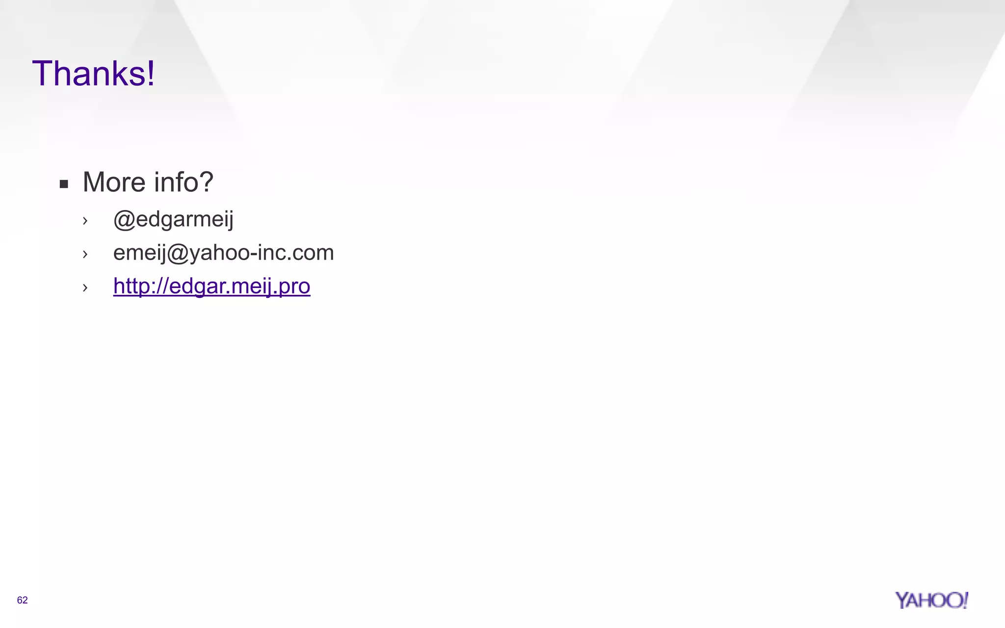 Thanks! 
62 
▪ More info? 
› @edgarmeij 
› emeij@yahoo-inc.com 
› http://edgar.meij.pro 
