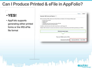 Can I Produce Printed & eFile in AppFolio?
•YES!
• AppFolio supports
generating either printed
forms or the IRS eFile
file format
 