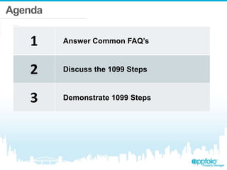 Agenda
1 Answer Common FAQ’s
2 Discuss the 1099 Steps
3 Demonstrate 1099 Steps
 