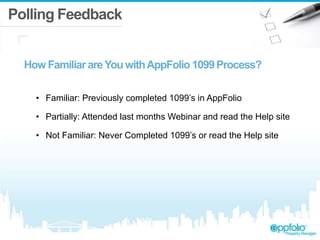 Polling Feedback
How FamiliarareYouwithAppFolio1099Process?
• Familiar: Previously completed 1099’s in AppFolio
• Partially: Attended last months Webinar and read the Help site
• Not Familiar: Never Completed 1099’s or read the Help site
 