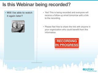 Is this Webinar being recorded?
• Will I be able to watch
it again later?
• Yes! This is being recorded and everyone will
receive a follow up email tomorrow with a link
to the recording.
• Please feel free to share the link with anyone in
your organization who could benefit from this
information.
 