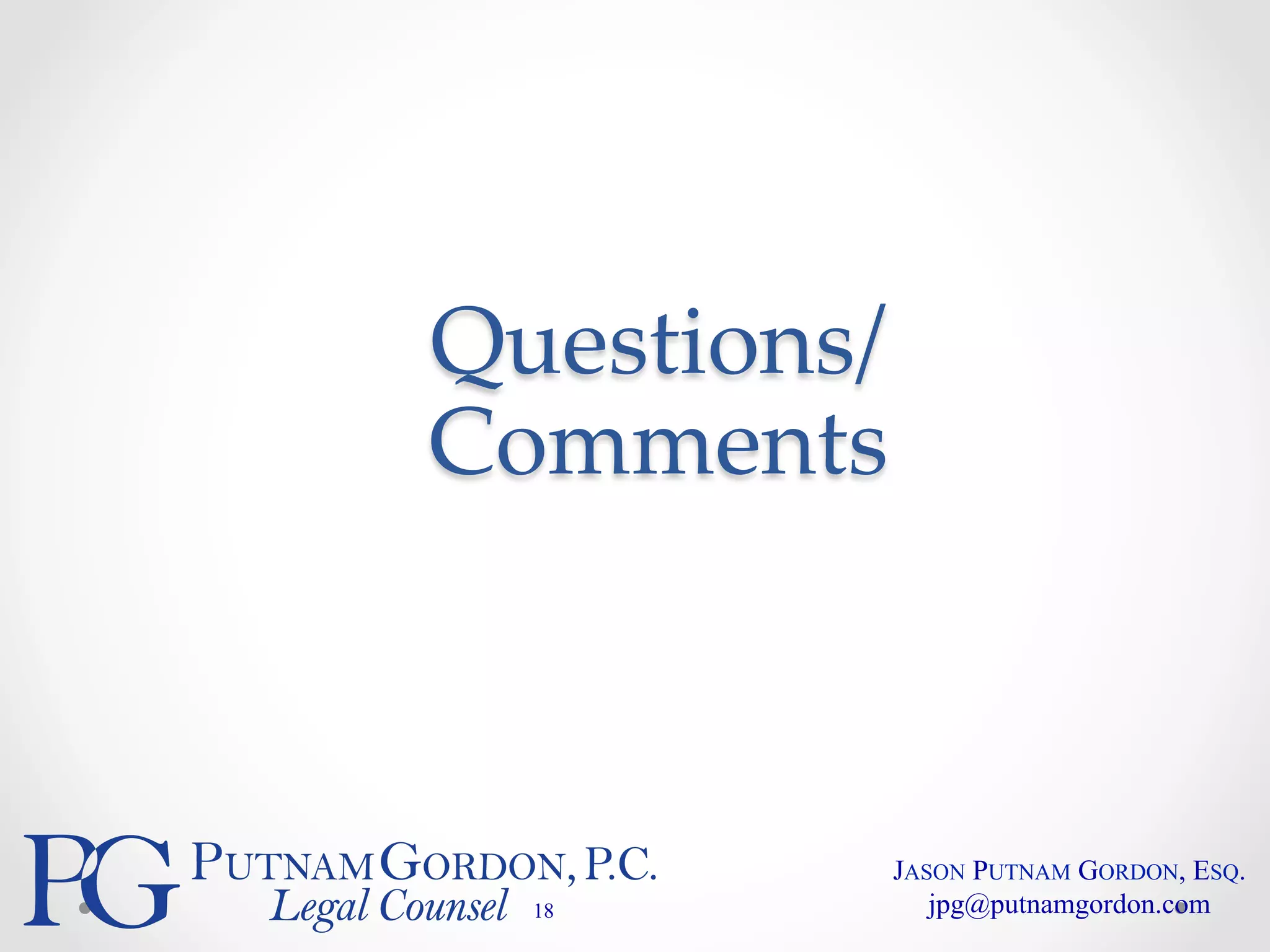 Questions/ 
Comments 
18 
JASON PUTNAM GORDON, ESQ. 
jpg@putnamgordon.com 
