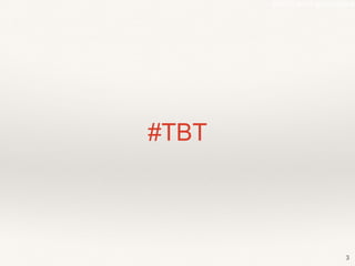 #SIRACon14 @selenakyle 
#TBT 
3 
 