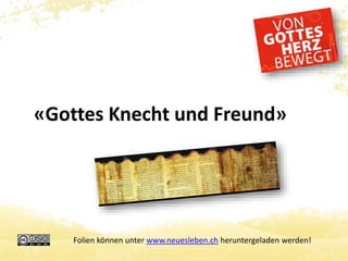 «Gottes Knecht und Freund» 
Folien können unter www.neuesleben.ch heruntergeladen werden! 
 