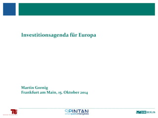 Investitionsagenda für Europa
Martin Gornig
Frankfurt am Main, 15. Oktober 2014
 