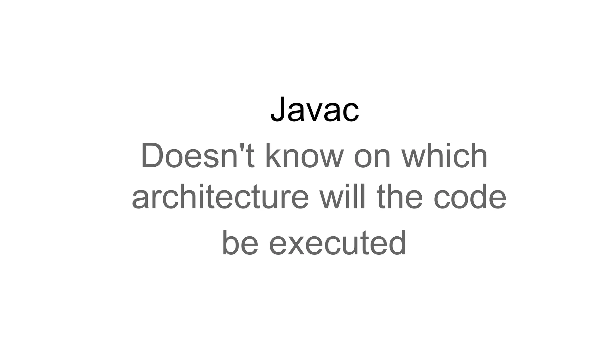 Javac Doesn't know on which architecture will the code be executed 