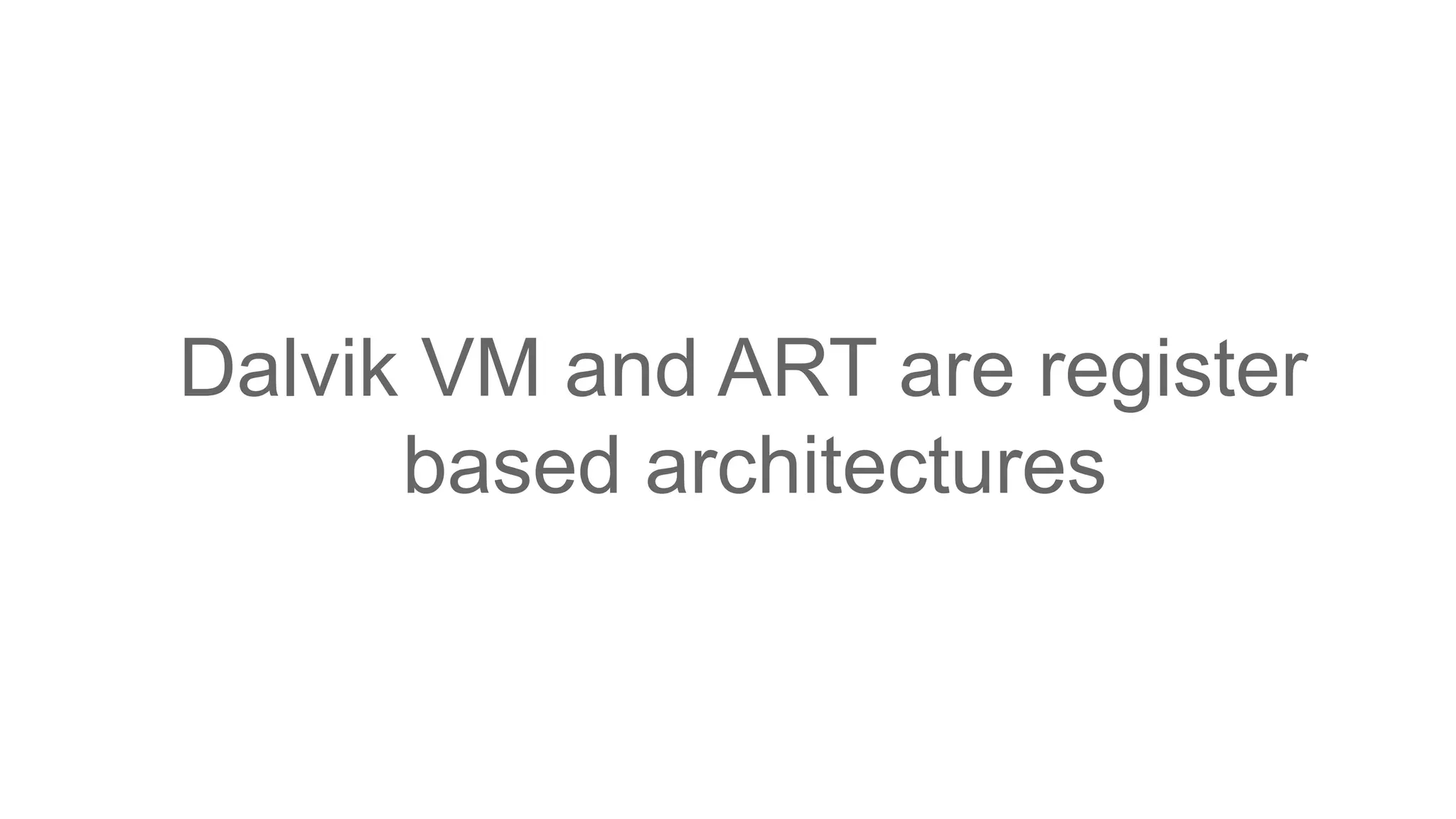 Dalvik VM and ART are register based architectures 
