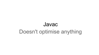 Javac
Doesn't optimise anything
 