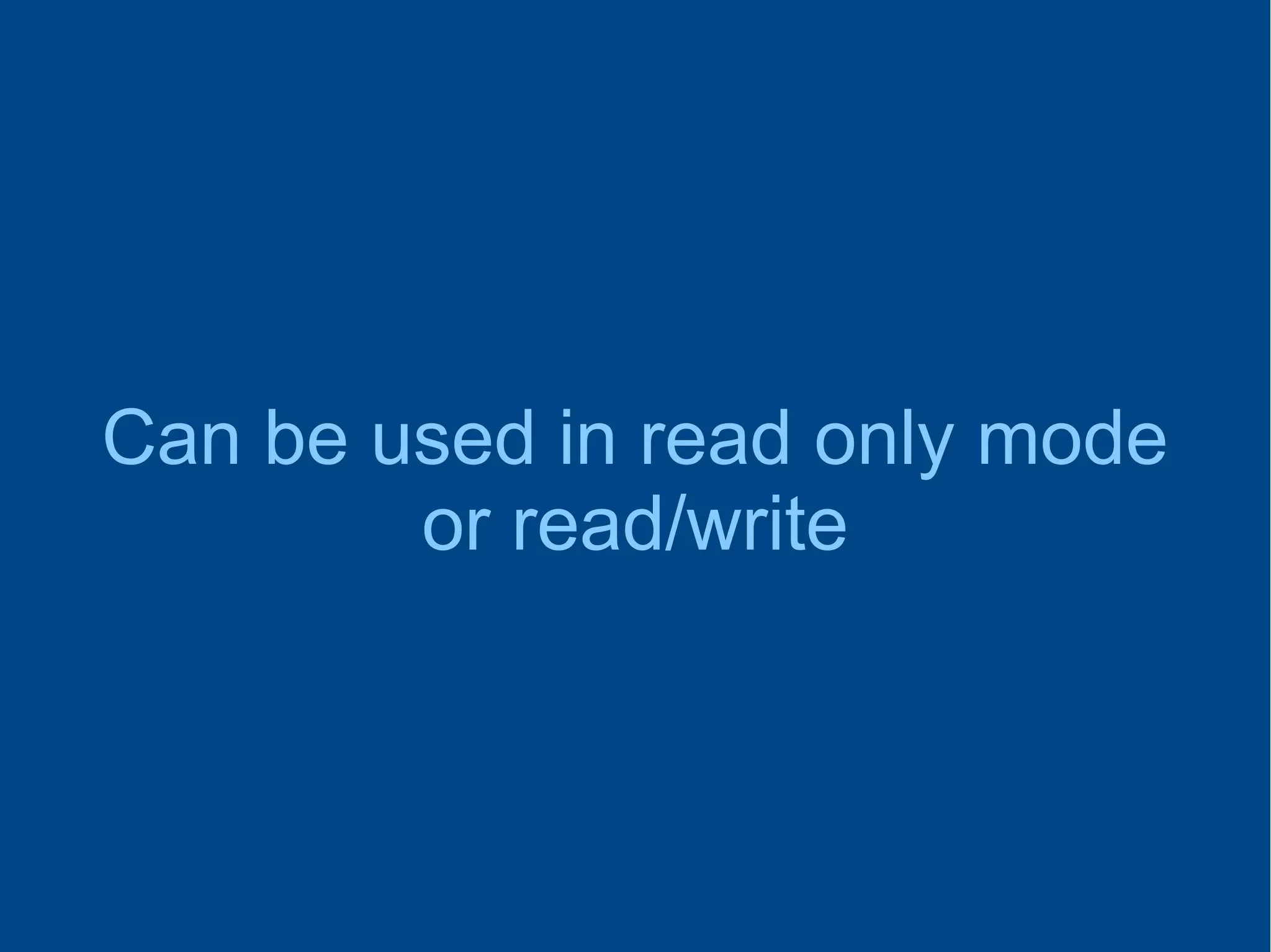 Can be used in read only mode
or read/write
 