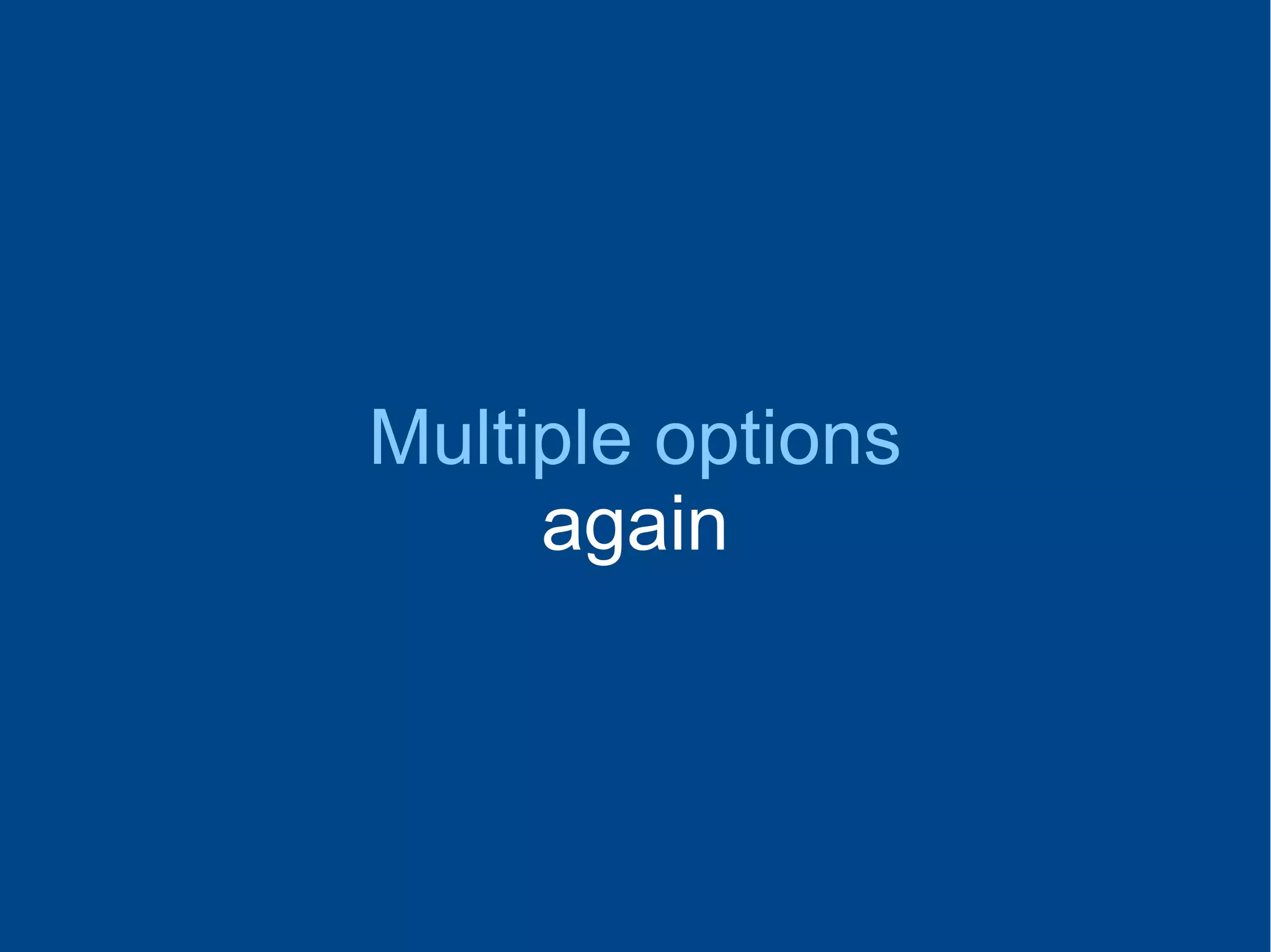 Multiple options
again
 