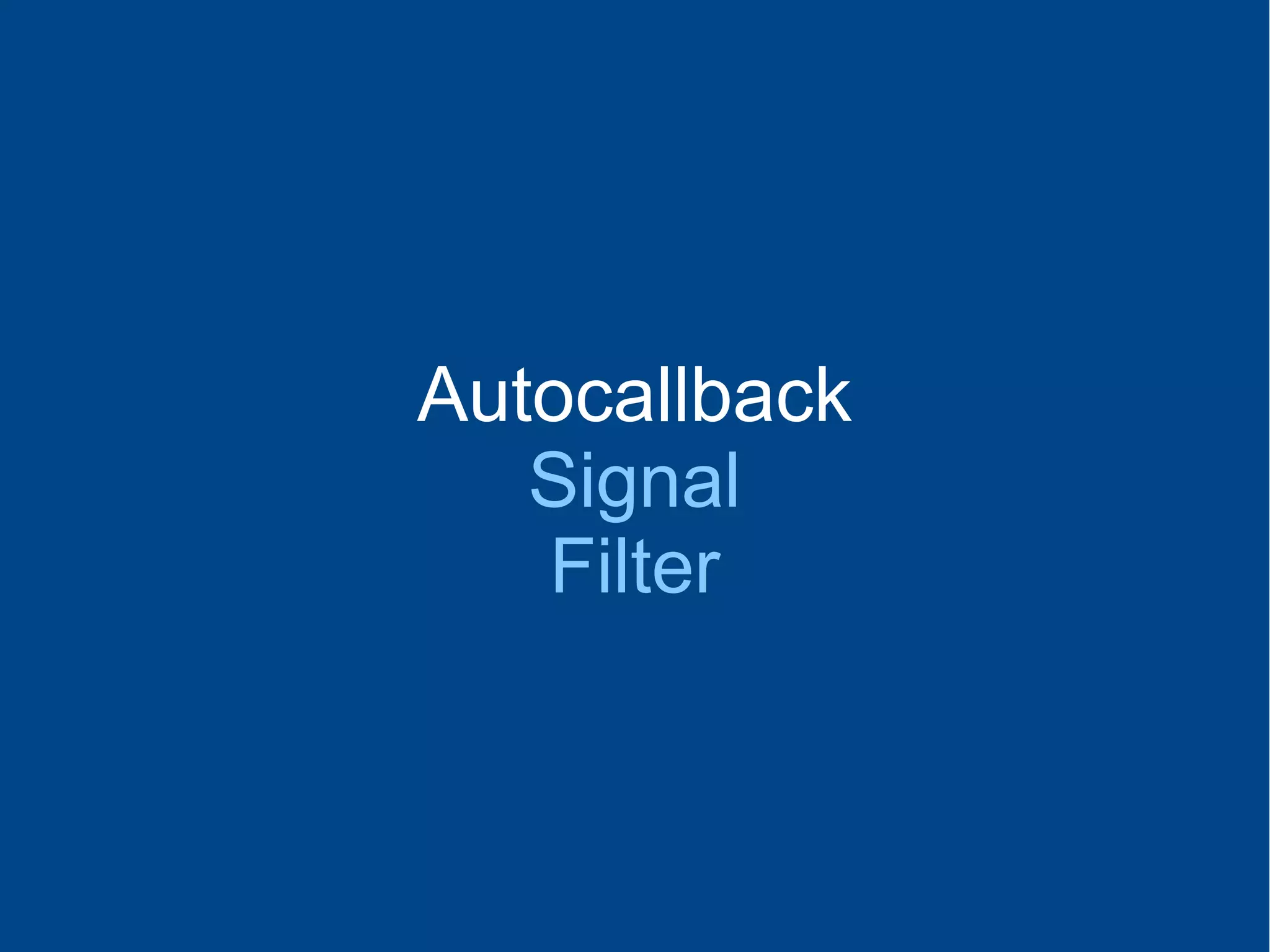 Autocallback
Signal
Filter
 