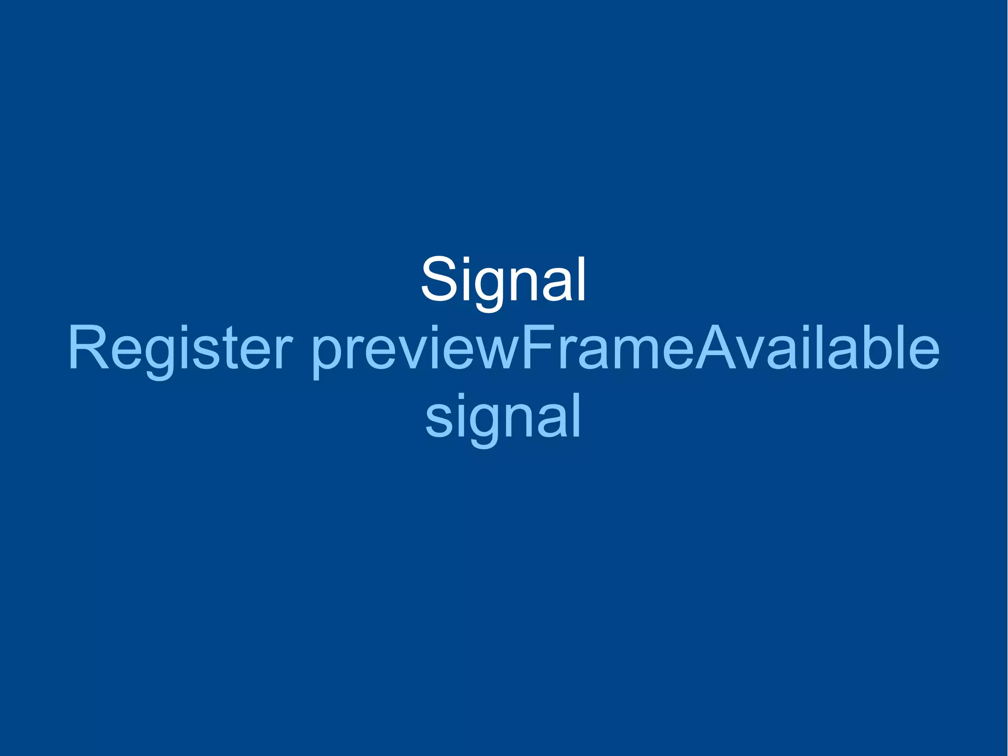 Signal
Register previewFrameAvailable
signal
 