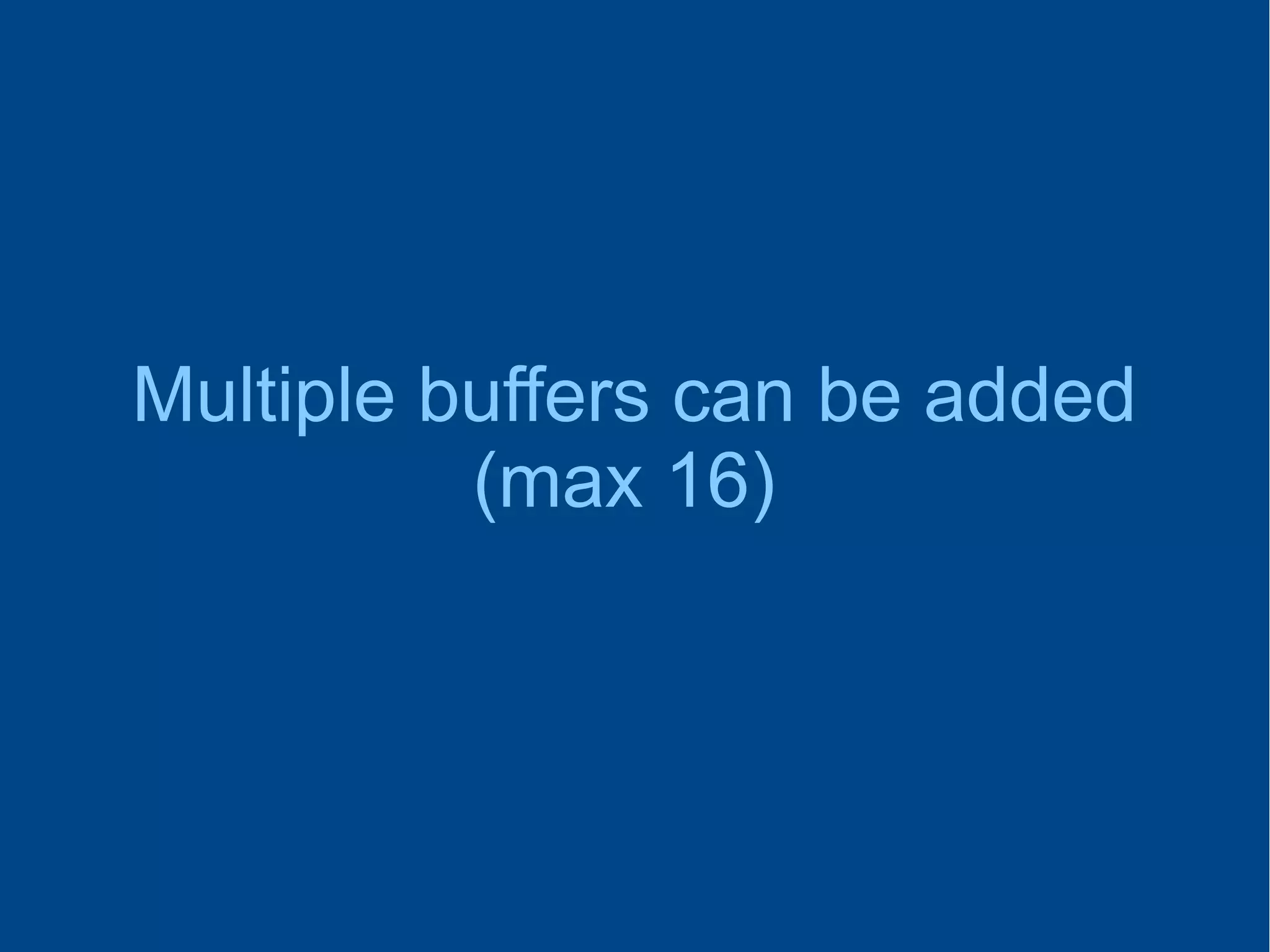 Multiple buffers can be added
(max 16)
 