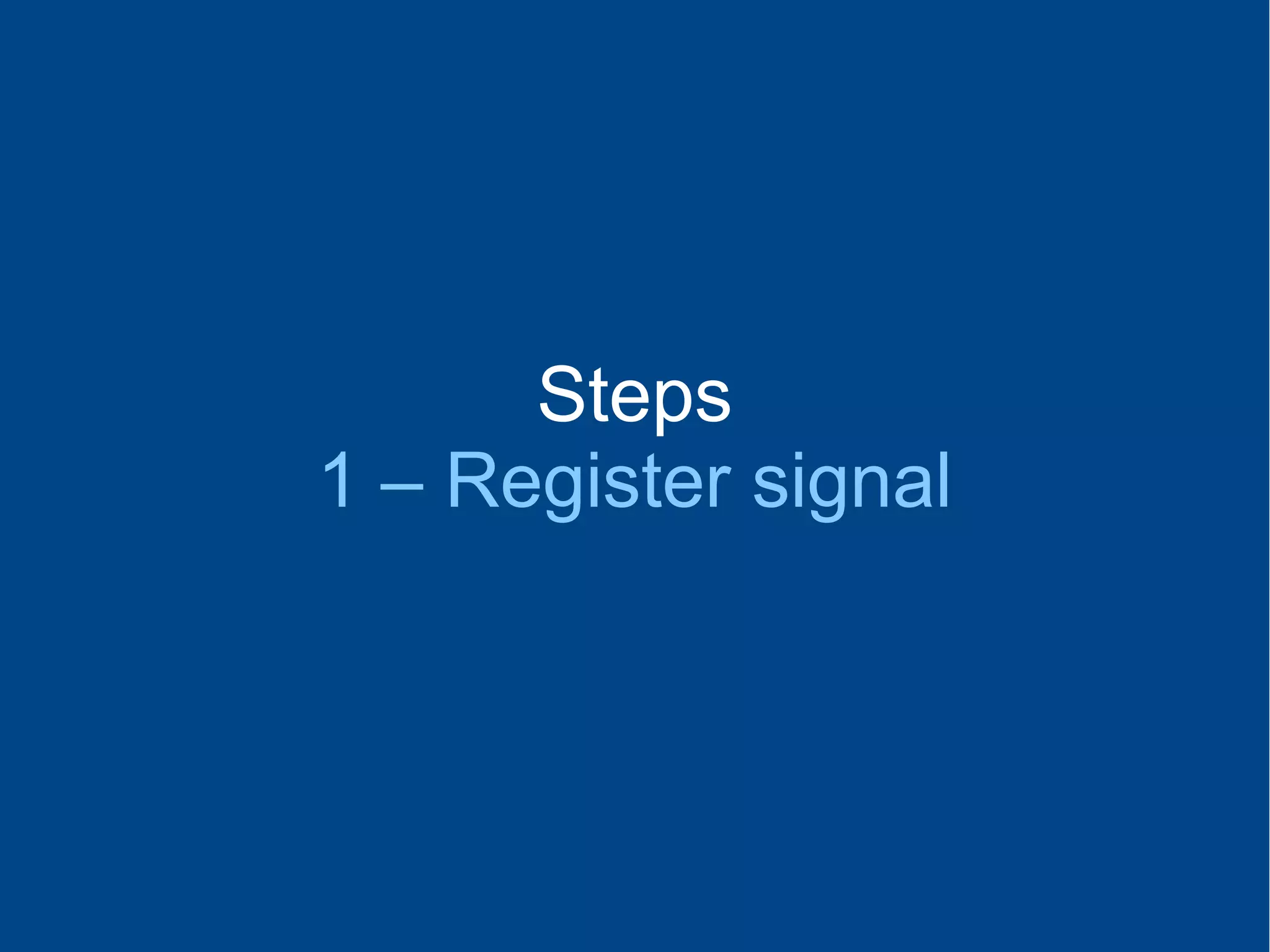 Steps
1 – Register signal
 