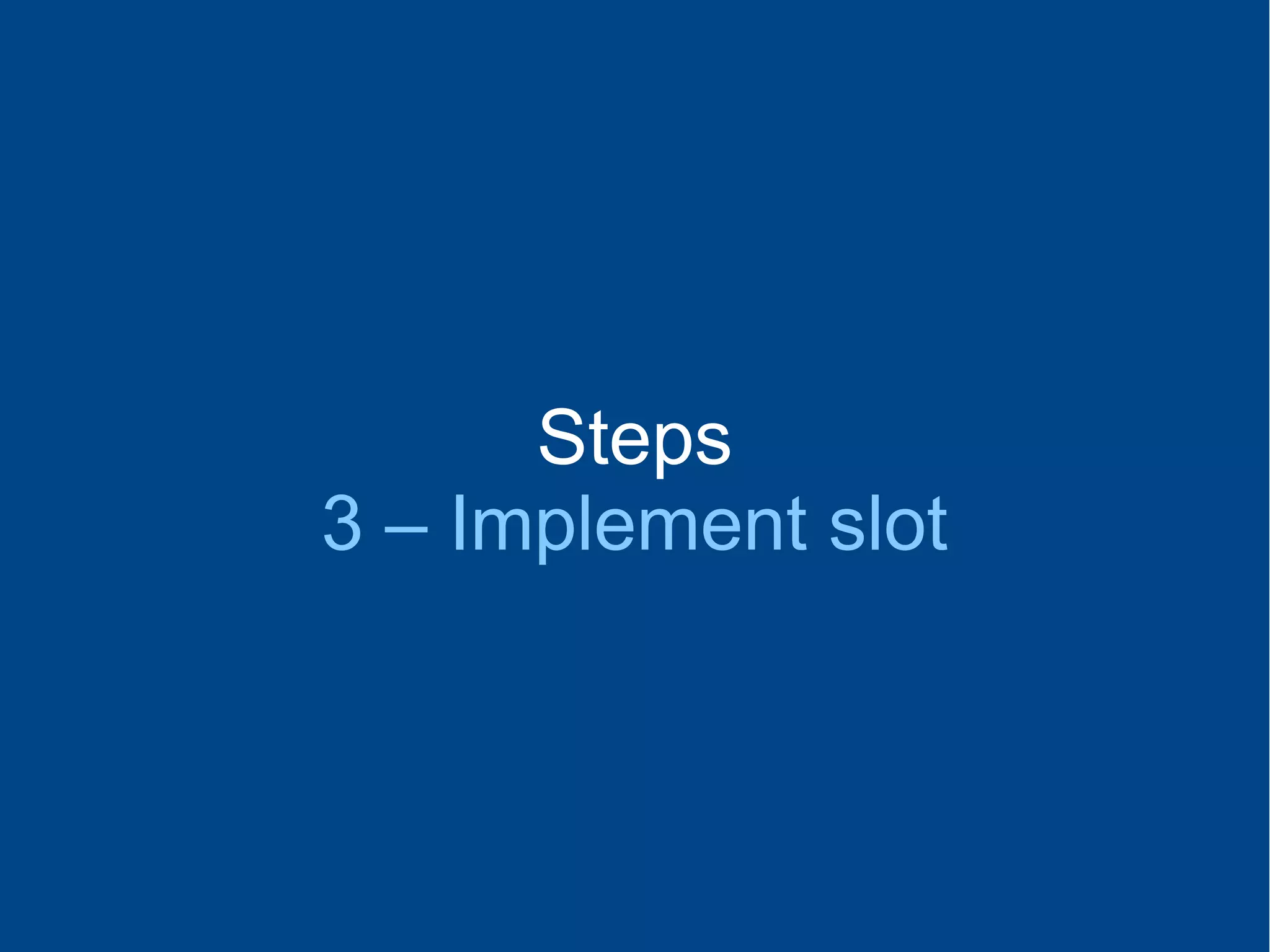 Steps
3 – Implement slot
 