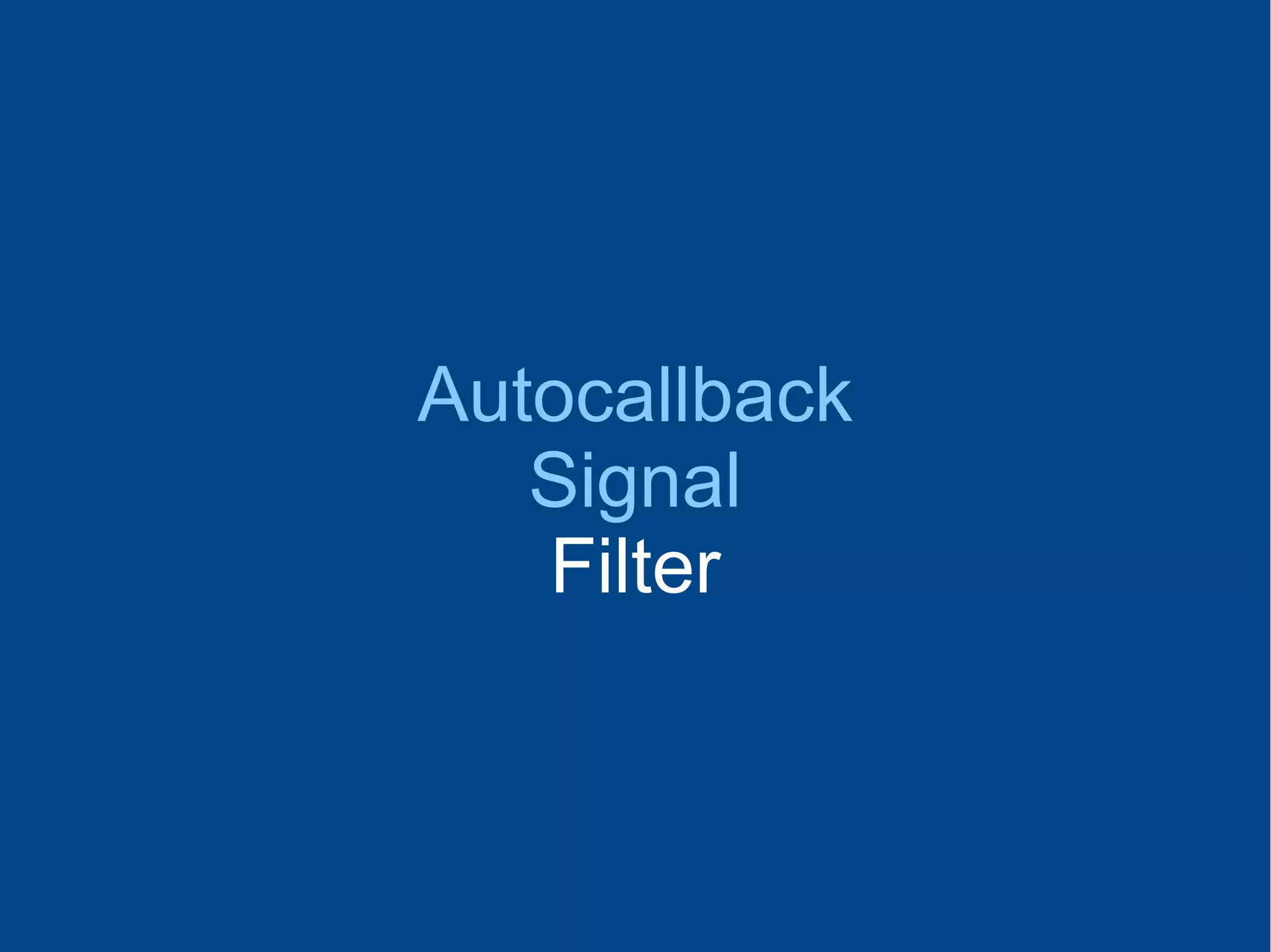 Autocallback
Signal
Filter
 