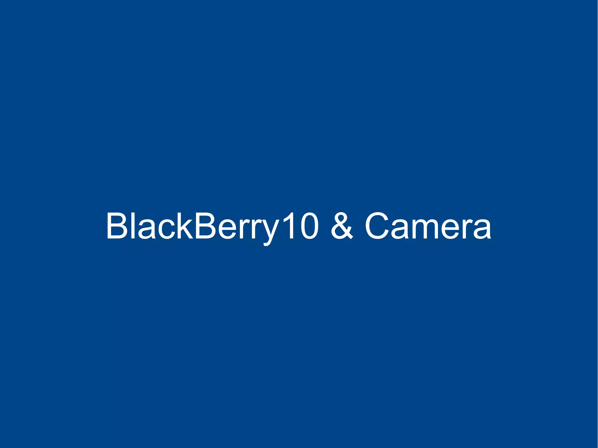 BlackBerry10 & Camera
 