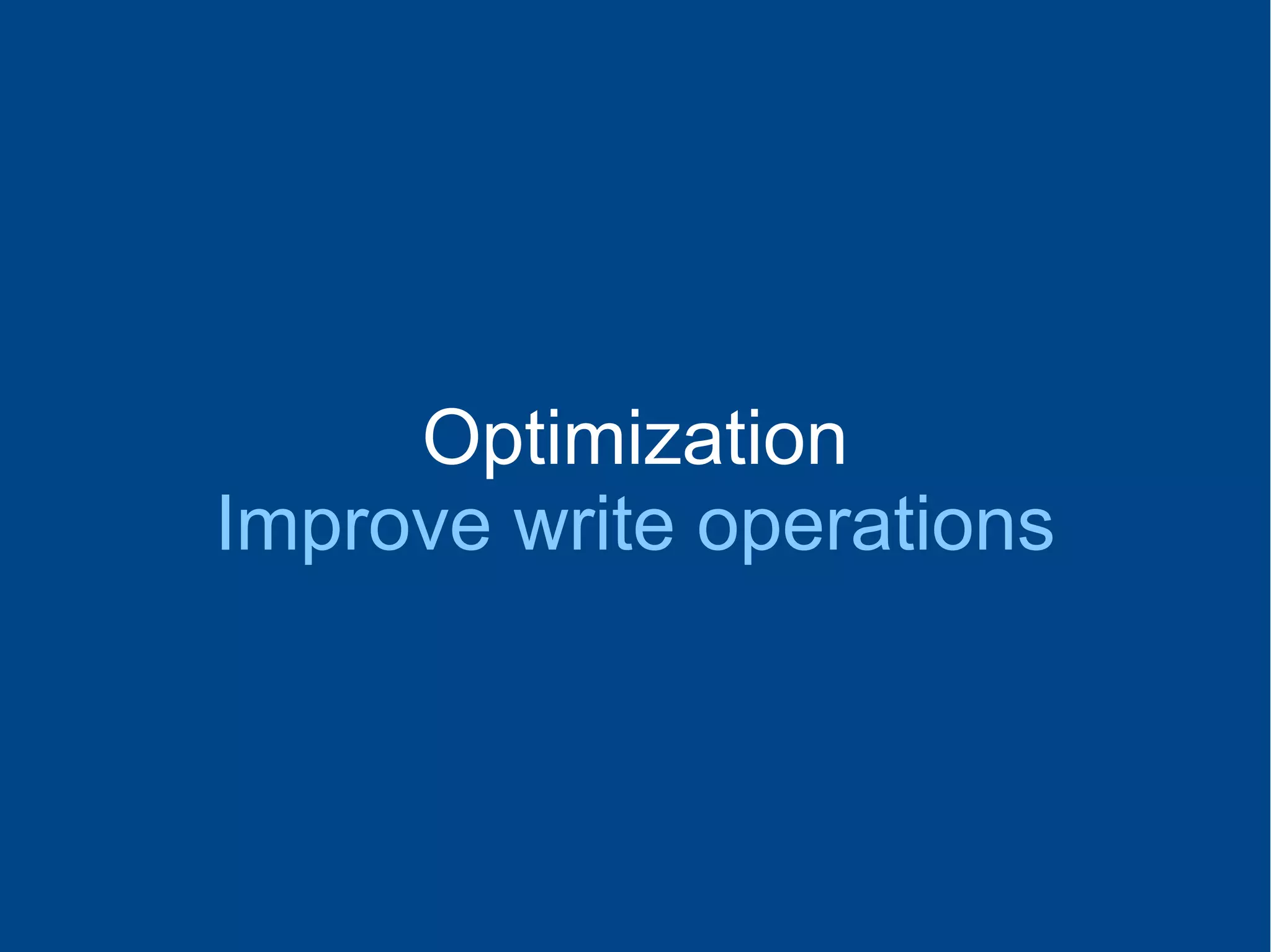 Optimization
Improve write operations
 