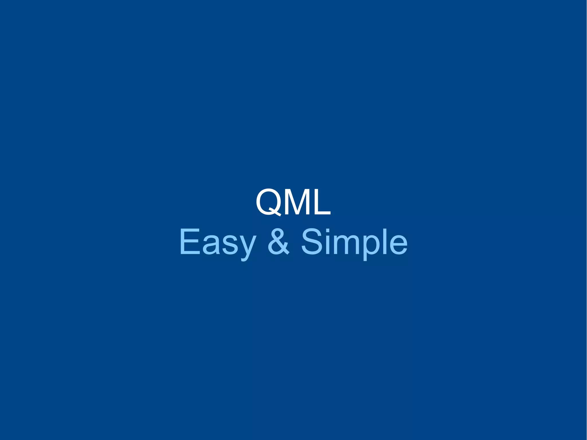 QML
Easy & Simple
 