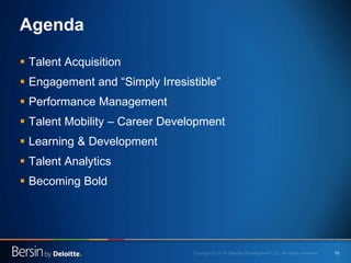 10 
Agenda 
 
Talent Acquisition 
 
Engagement and “Simply Irresistible” 
 
Performance Management 
 
Talent Mobility – Career Development 
 
Learning & Development 
 
Talent Analytics 
 
Becoming Bold  