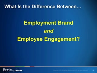16 
Employment Brand 
and 
Employee Engagement? 
What Is the Difference Between…  