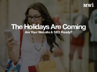 The Holidays Are Coming Are Your Website & SEO Ready? 
 