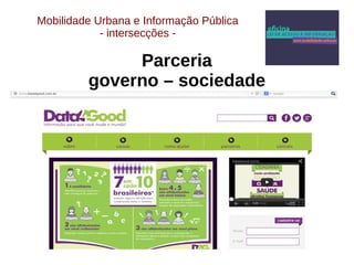 Mobilidade Urbana e Informação Pública 
- intersecções - 
Parceria 
governo – sociedade 
 