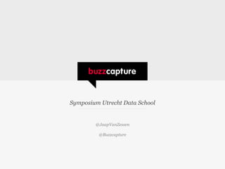 Symposium Utrecht Data School 
@JaapVanZessen 
@Buzzcapture 
 