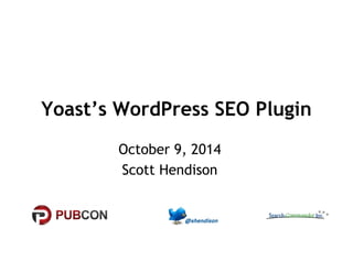 Yoast’s WordPress SEO Plugin 
October 9, 2014 
Scott Hendison 
 