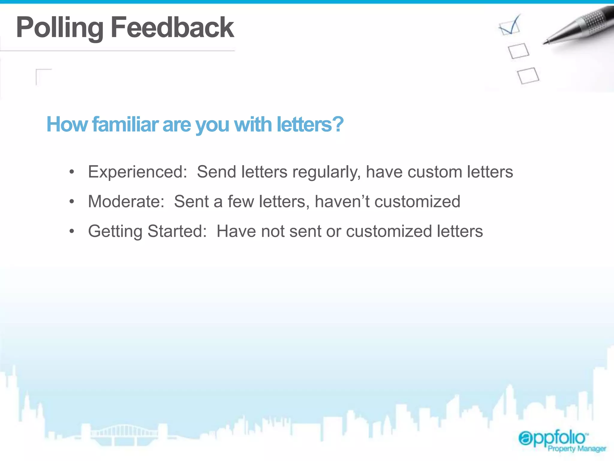 Polling Feedback 
How familiar are you with letters? 
• Experienced: Send letters regularly, have custom letters 
• Moderate: Sent a few letters, haven’t customized 
• Getting Started: Have not sent or customized letters 
 