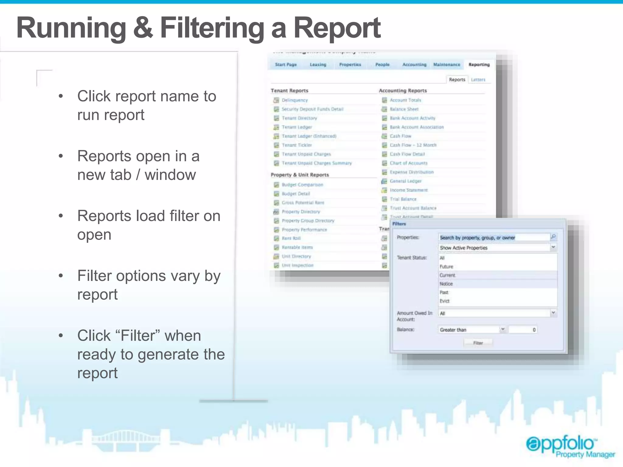 Running & Filtering a Report 
• Click report name to 
run report 
• Reports open in a 
new tab / window 
• Reports load filter on 
open 
• Filter options vary by 
report 
• Click “Filter” when 
ready to generate the 
report 
 