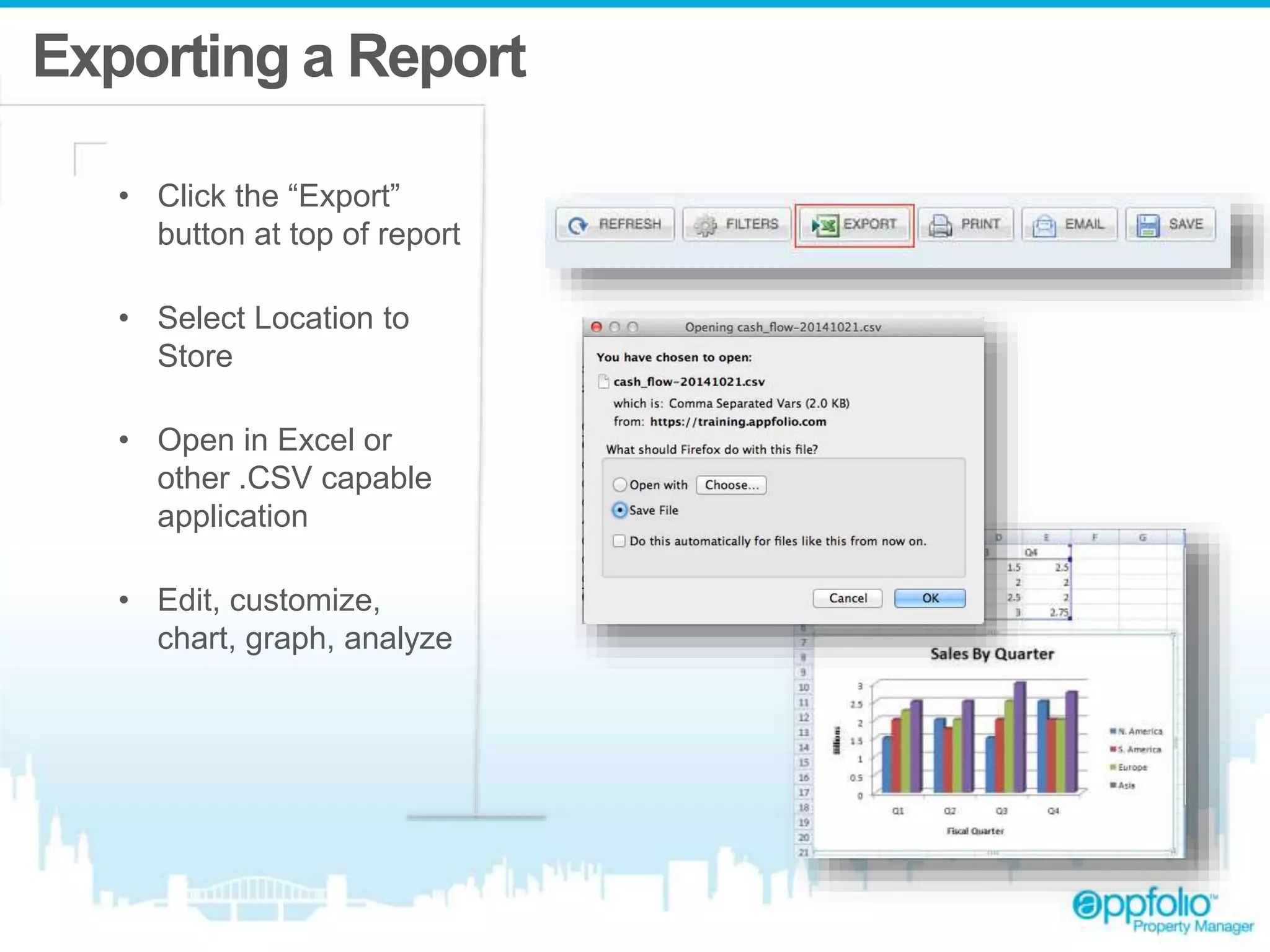 Exporting a Report 
• Click the “Export” 
button at top of report 
• Select Location to 
Store 
• Open in Excel or 
other .CSV capable 
application 
• Edit, customize, 
chart, graph, analyze 
 