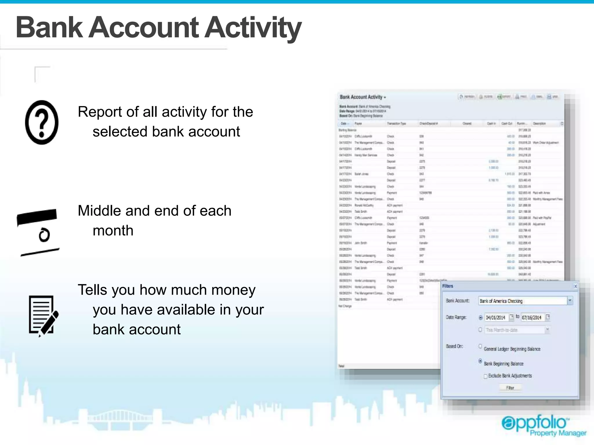 Bank Account Activity 
Report of all activity for the 
selected bank account 
Middle and end of each 
month 
Tells you how much money 
you have available in your 
bank account 
 