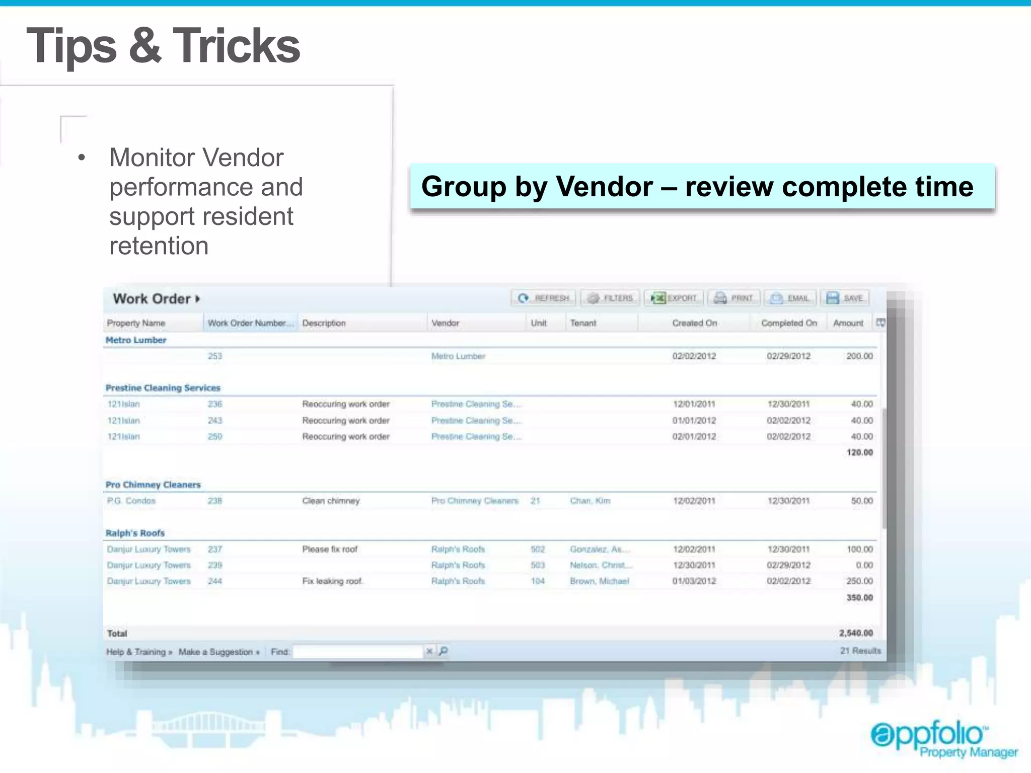 Tips & Tricks 
• Monitor Vendor 
performance and 
support resident 
retention 
Group by Vendor – review complete time 
 